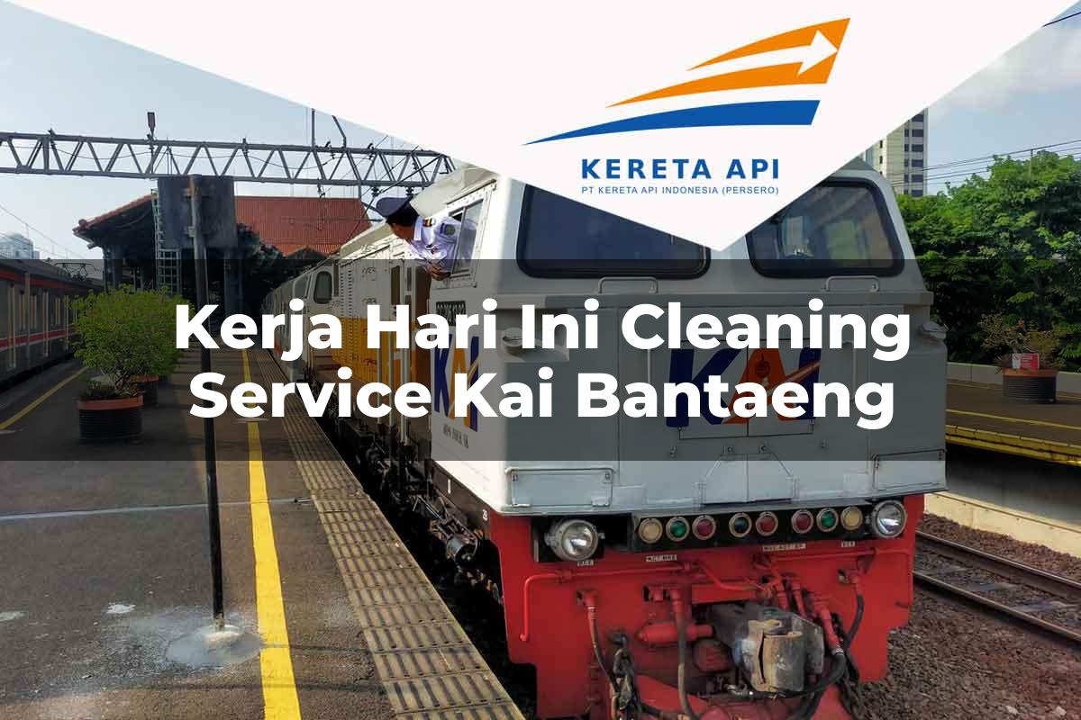 Kerja Hari Ini Cleaning Service KAI Bantaeng Tahun 2025