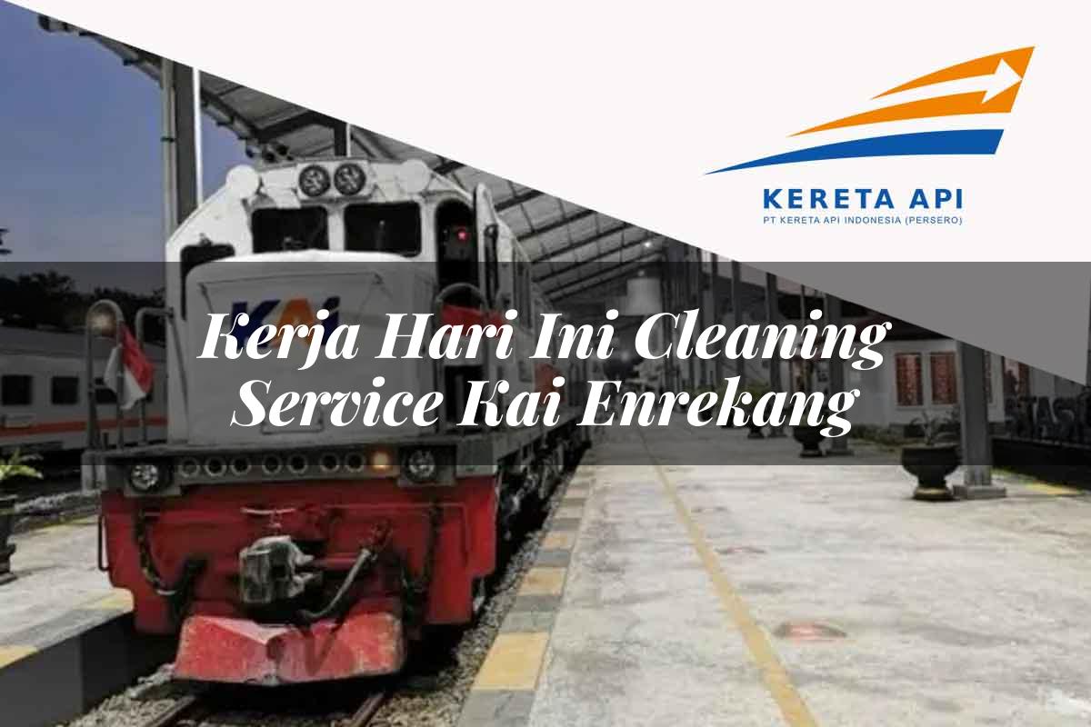 Kerja Hari Ini Cleaning Service KAI Enrekang Tahun 2025