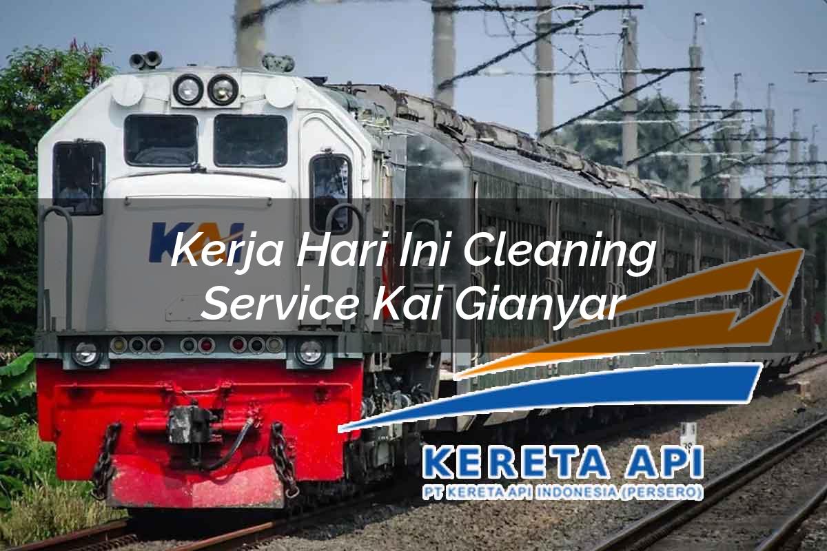 Kerja Hari Ini Cleaning Service KAI Gianyar Tahun 2025