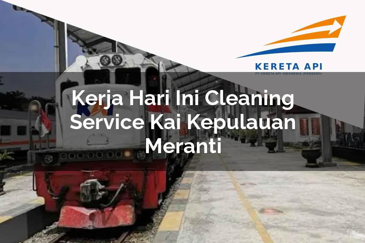 Kerja Hari Ini Cleaning Service KAI Kepulauan Meranti Tahun 2025