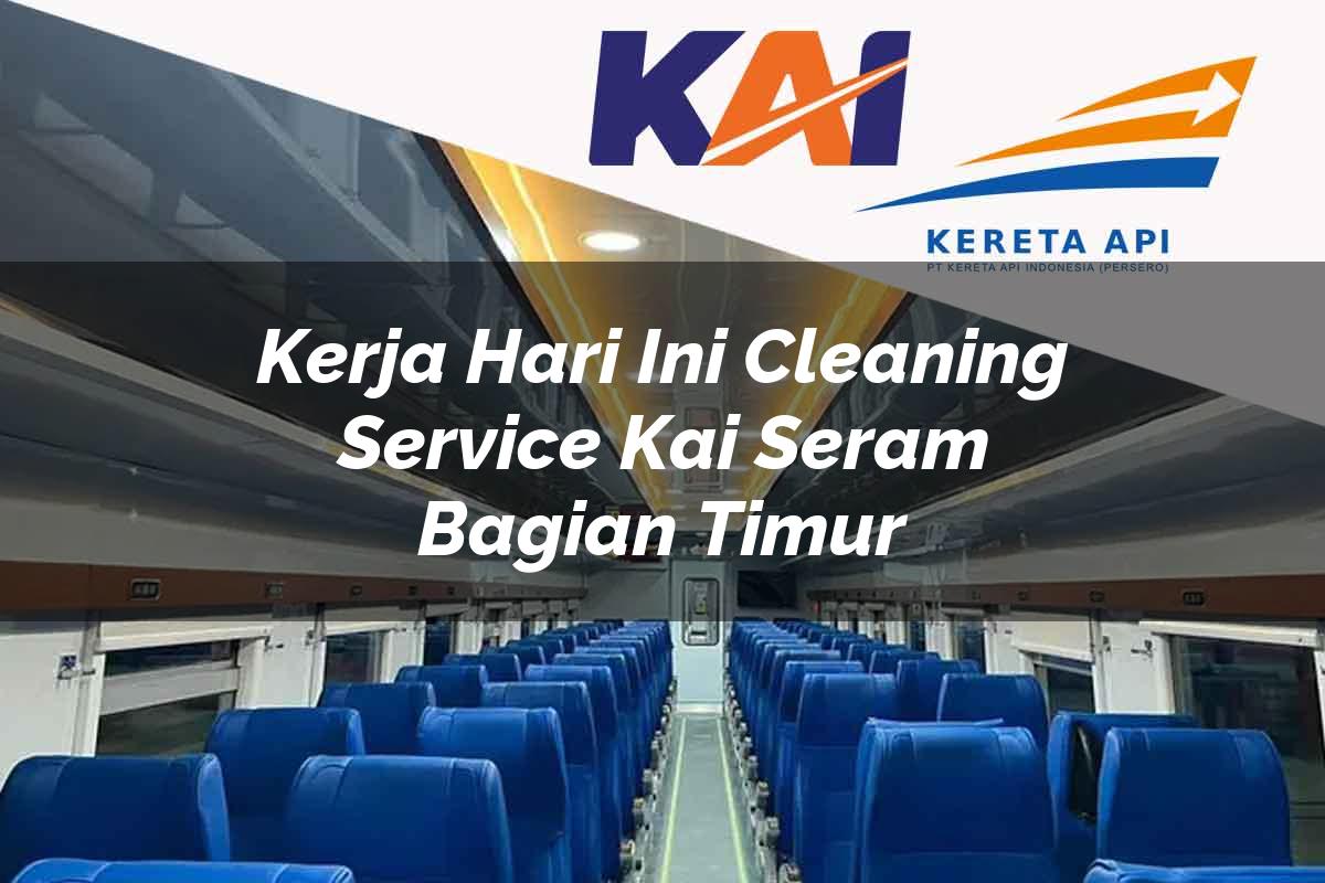 Kerja Hari Ini Cleaning Service KAI Seram Bagian Timur Tahun 2025