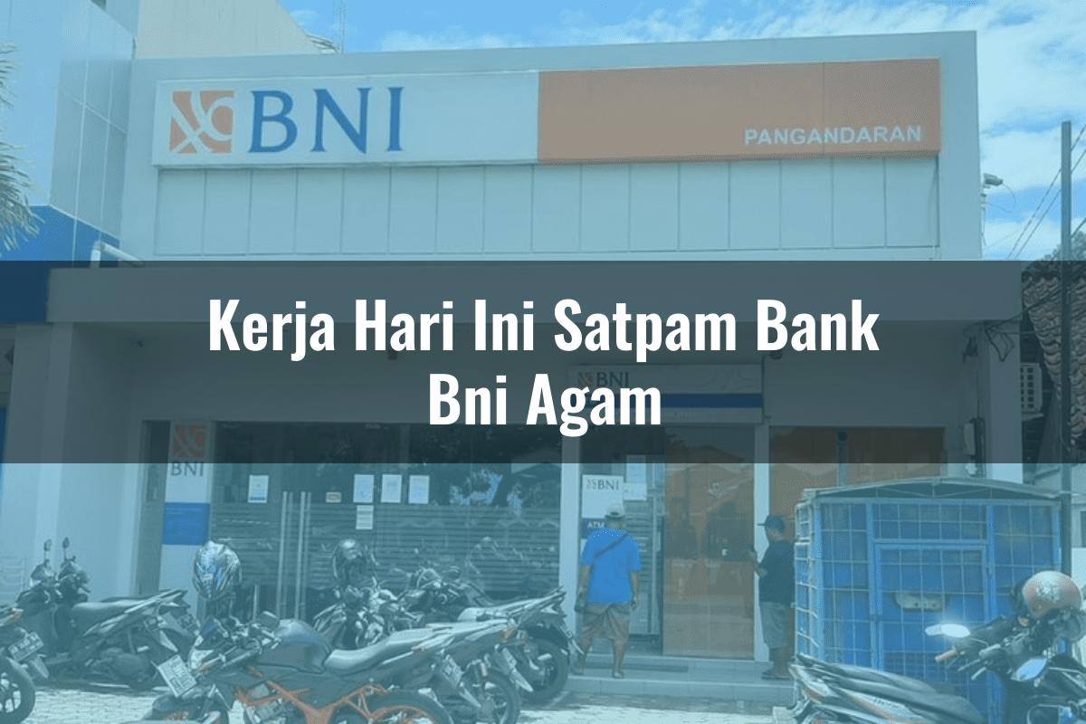 Kerja Hari Ini Satpam Bank BNI Agam Tahun 2025