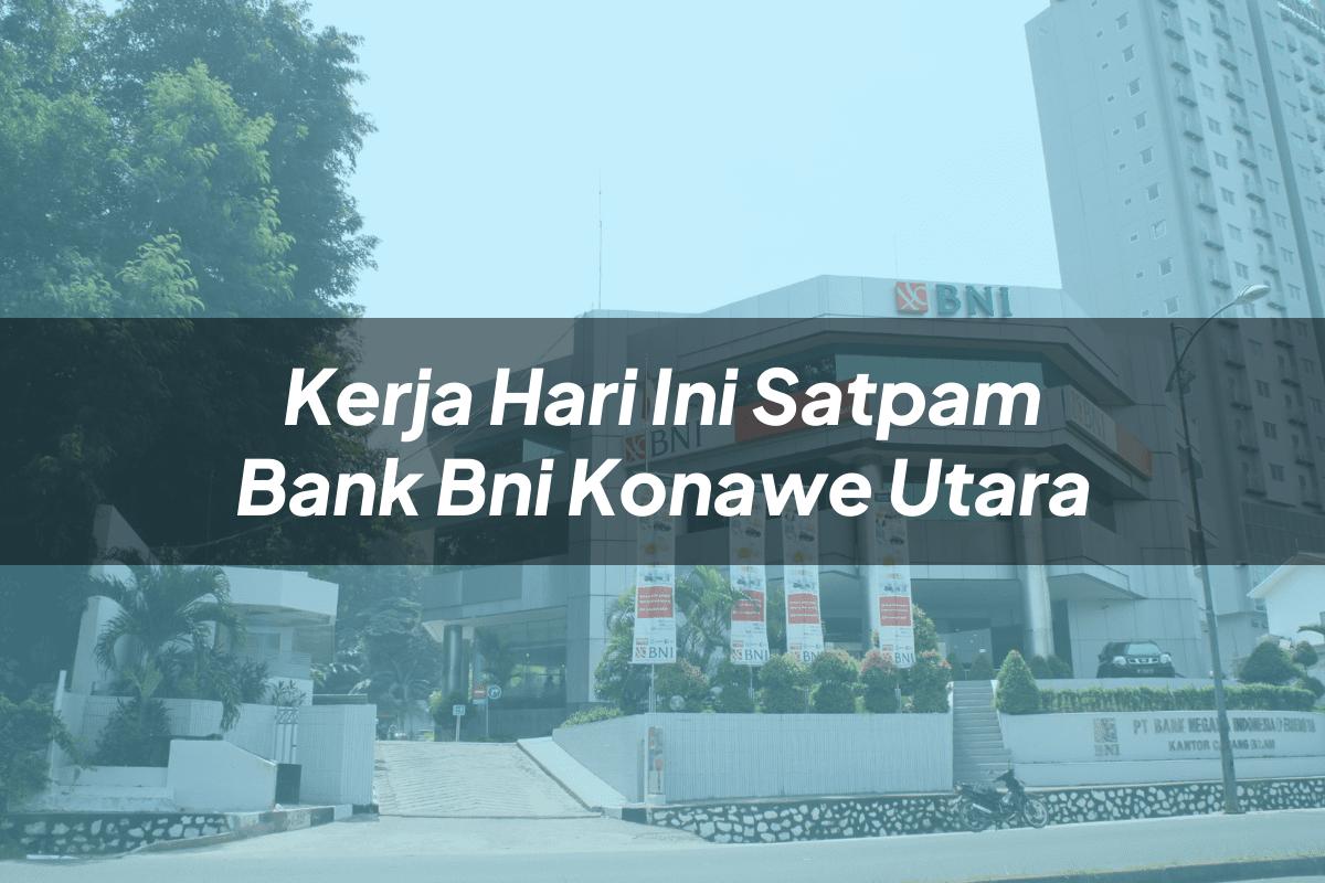 Kerja Hari Ini Satpam Bank BNI Konawe Utara Tahun 2025