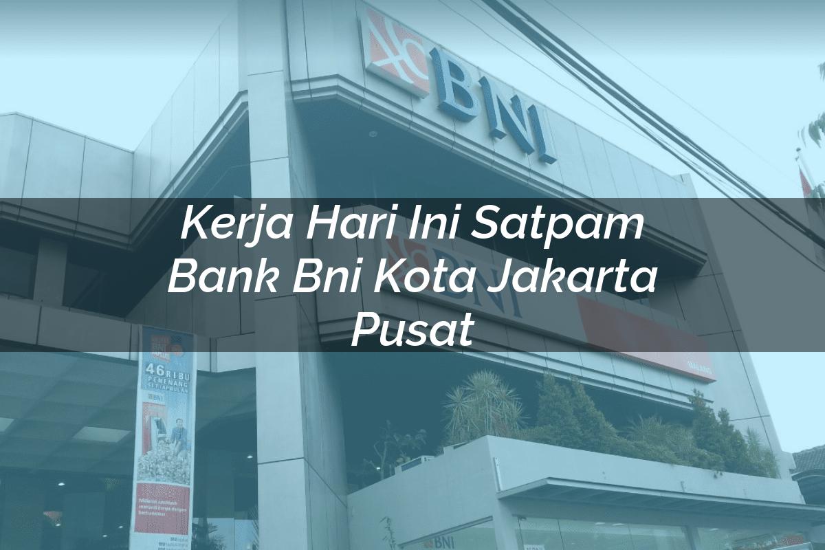 Kerja Hari Ini Satpam Bank BNI Kota Jakarta Pusat Tahun 2025