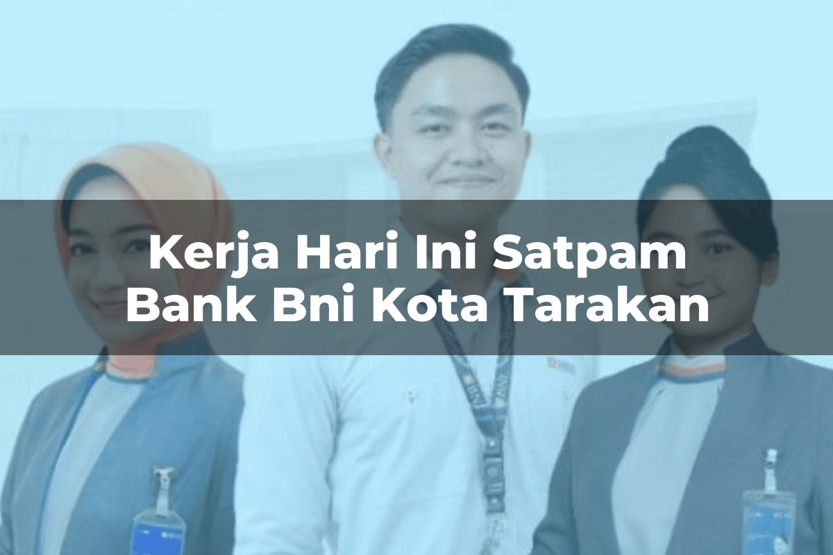 Kerja Hari Ini Satpam Bank BNI Kota Tarakan Tahun 2025