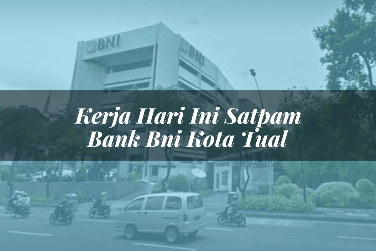 Kerja Hari Ini Satpam Bank BNI Kota Tual Tahun 2025