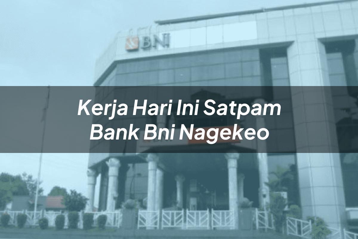 Kerja Hari Ini Satpam Bank BNI Nagekeo Tahun 2025