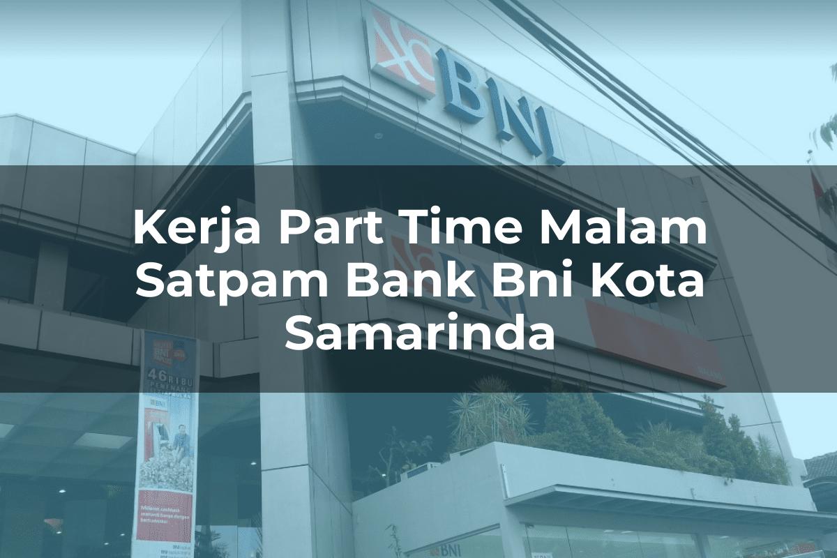 Kerja Part Time Malam Satpam Bank BNI Kota Samarinda Tahun 2025