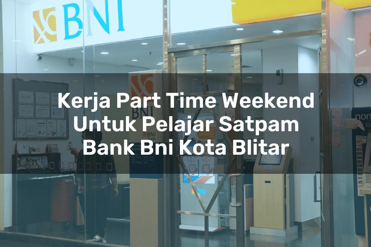 Kerja Part Time Weekend Untuk Pelajar Satpam Bank BNI Kota Blitar Tahun 2025