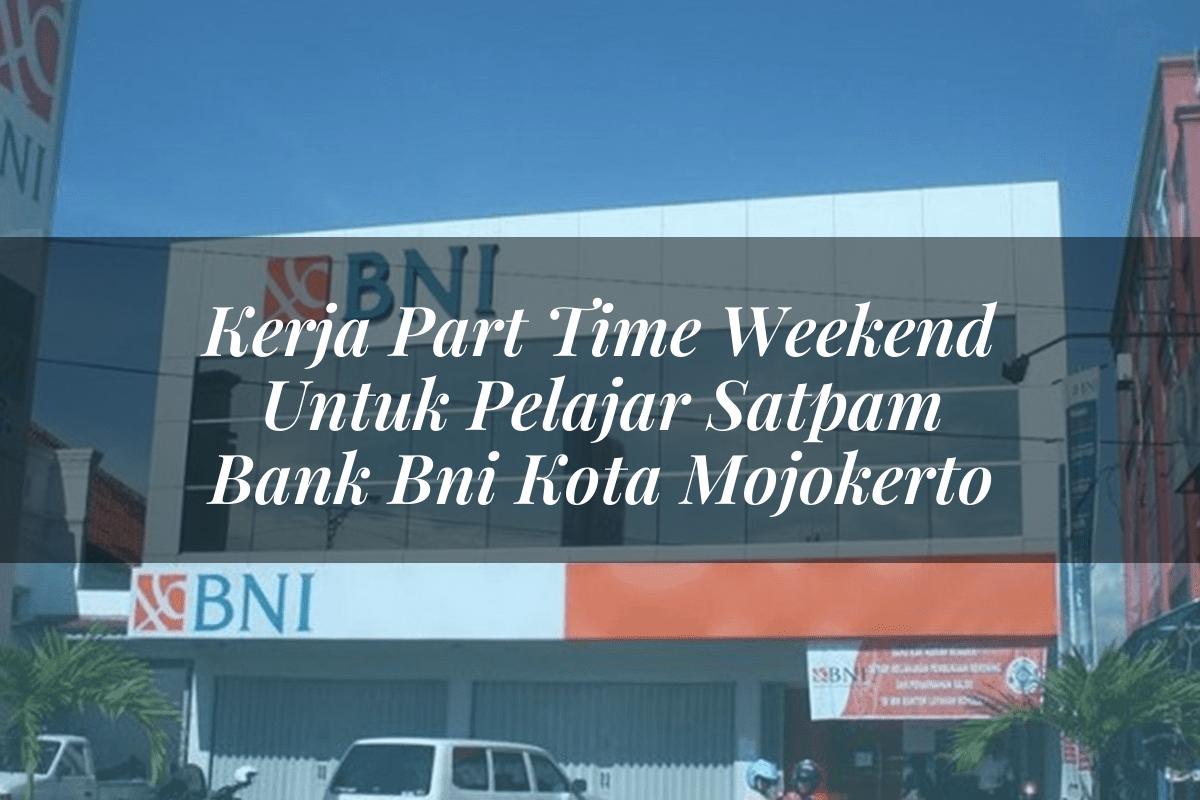 Kerja Part Time Weekend Untuk Pelajar Satpam Bank BNI Kota Mojokerto Tahun 2025