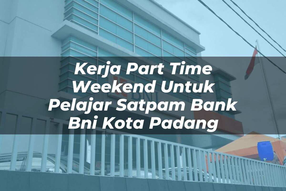 Kerja Part Time Weekend Untuk Pelajar Satpam Bank BNI Kota Padang Tahun 2025