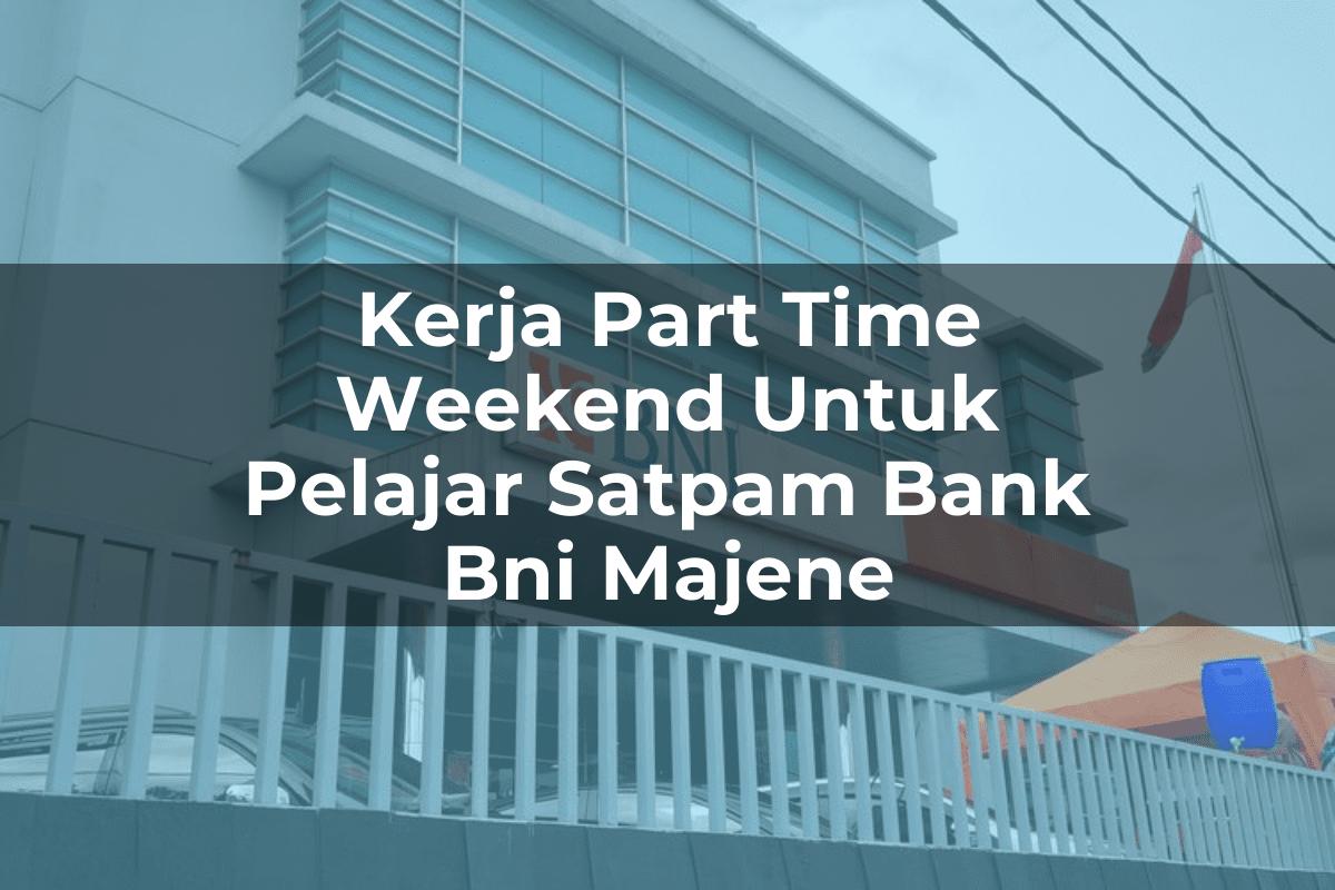 Kerja Part Time Weekend Untuk Pelajar Satpam Bank BNI Majene Tahun 2025