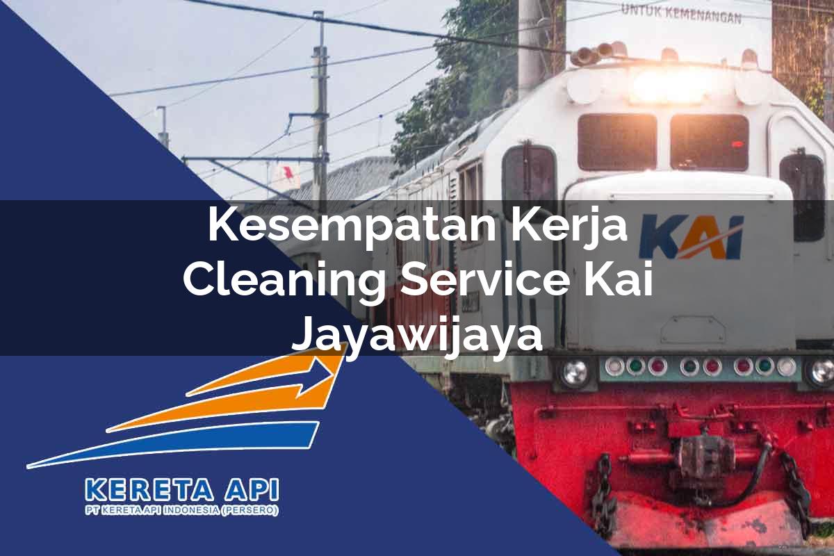 Kesempatan Kerja Cleaning Service KAI Jayawijaya Tahun 2025