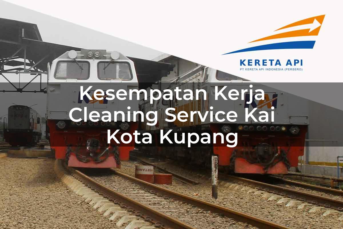Kesempatan Kerja Cleaning Service KAI Kota Kupang Tahun 2025