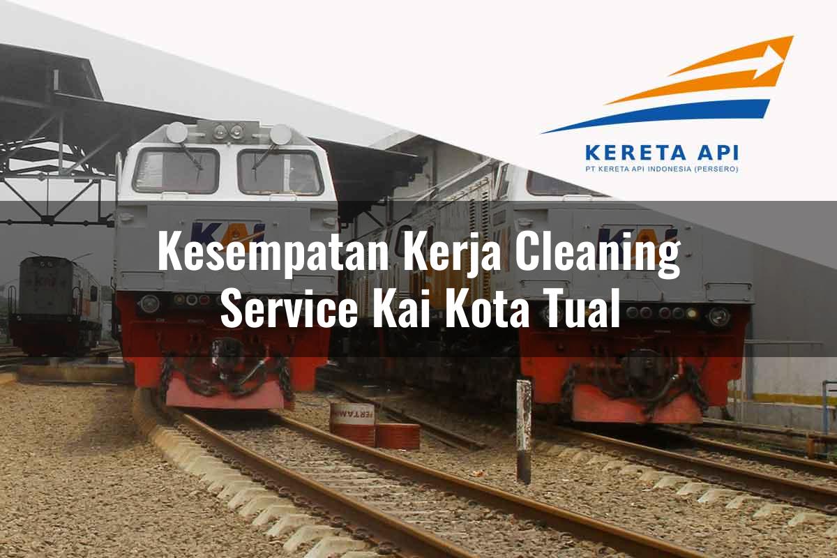 Kesempatan Kerja Cleaning Service KAI Kota Tual Tahun 2025