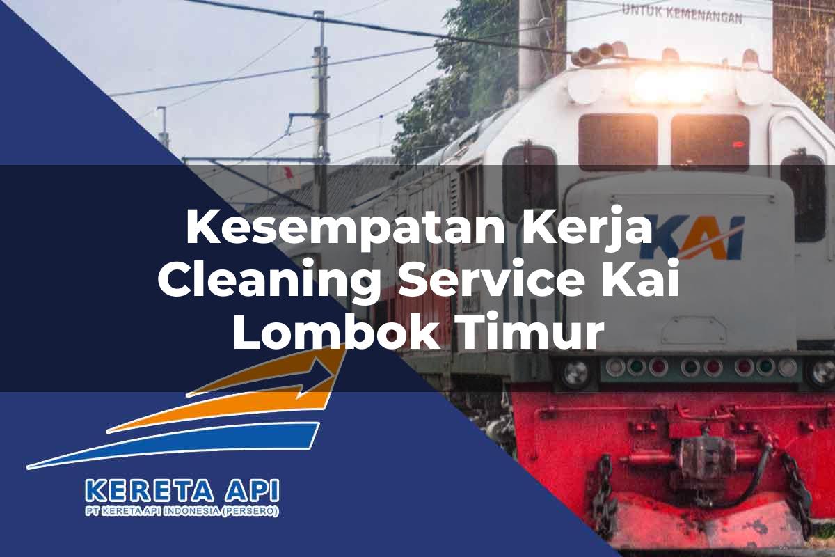 Kesempatan Kerja Cleaning Service KAI Lombok Timur Tahun 2025