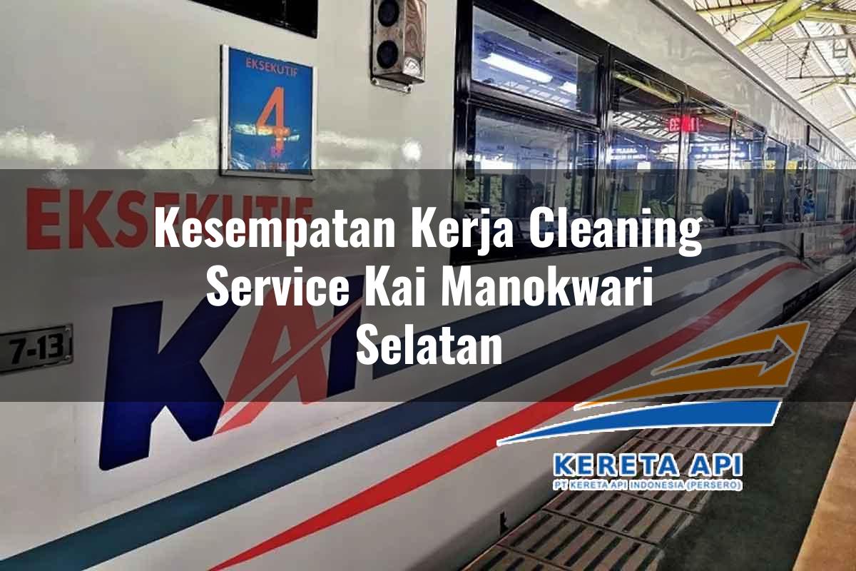Kesempatan Kerja Cleaning Service KAI Manokwari Selatan Tahun 2025