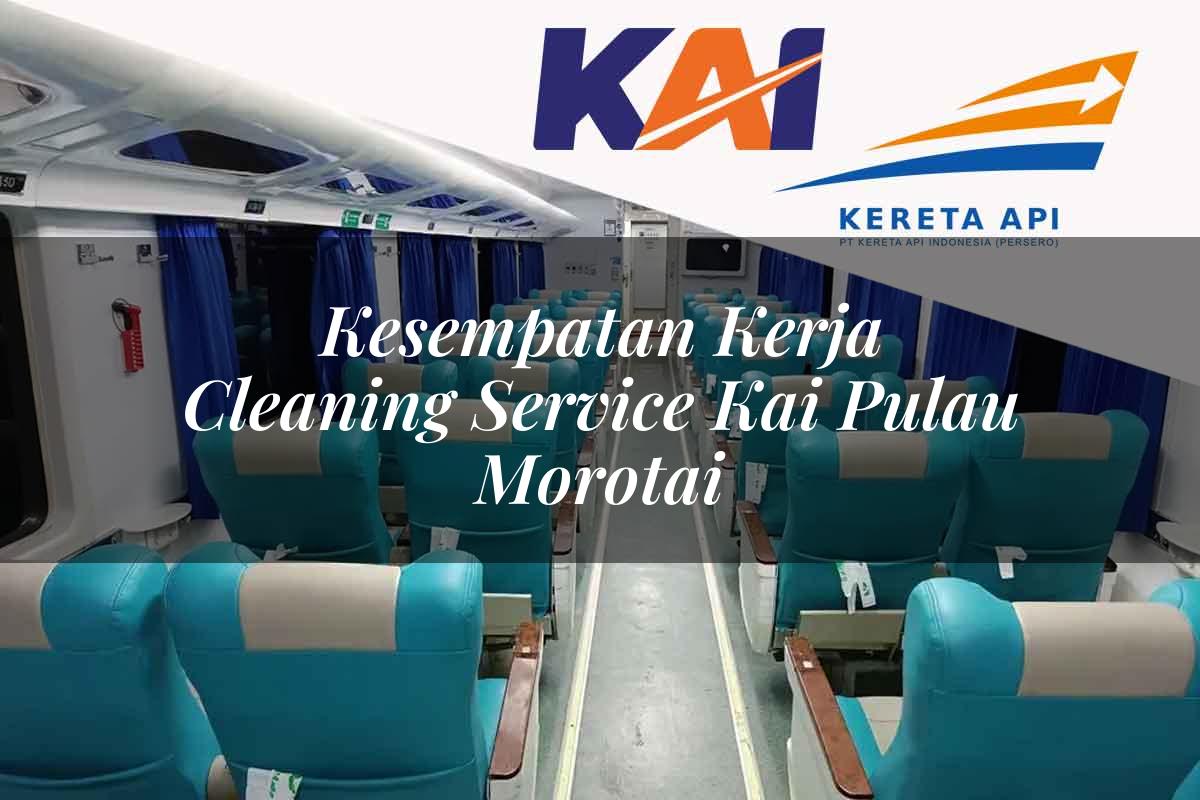 Kesempatan Kerja Cleaning Service KAI Pulau Morotai Tahun 2025