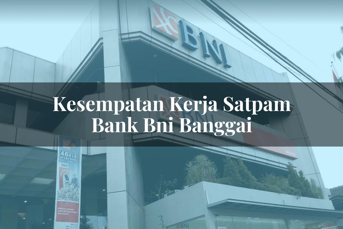 Kesempatan Kerja Satpam Bank BNI Banggai Tahun 2025