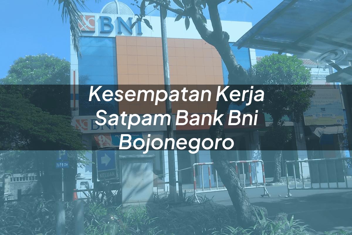 Kesempatan Kerja Satpam Bank BNI Bojonegoro Tahun 2025