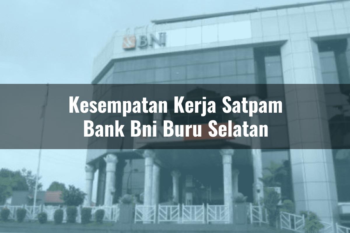 Kesempatan Kerja Satpam Bank BNI Buru Selatan Tahun 2025