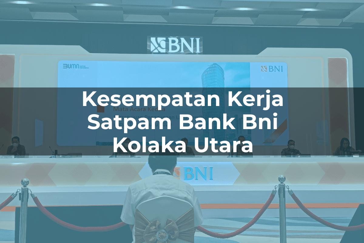Kesempatan Kerja Satpam Bank BNI Kolaka Utara Tahun 2025