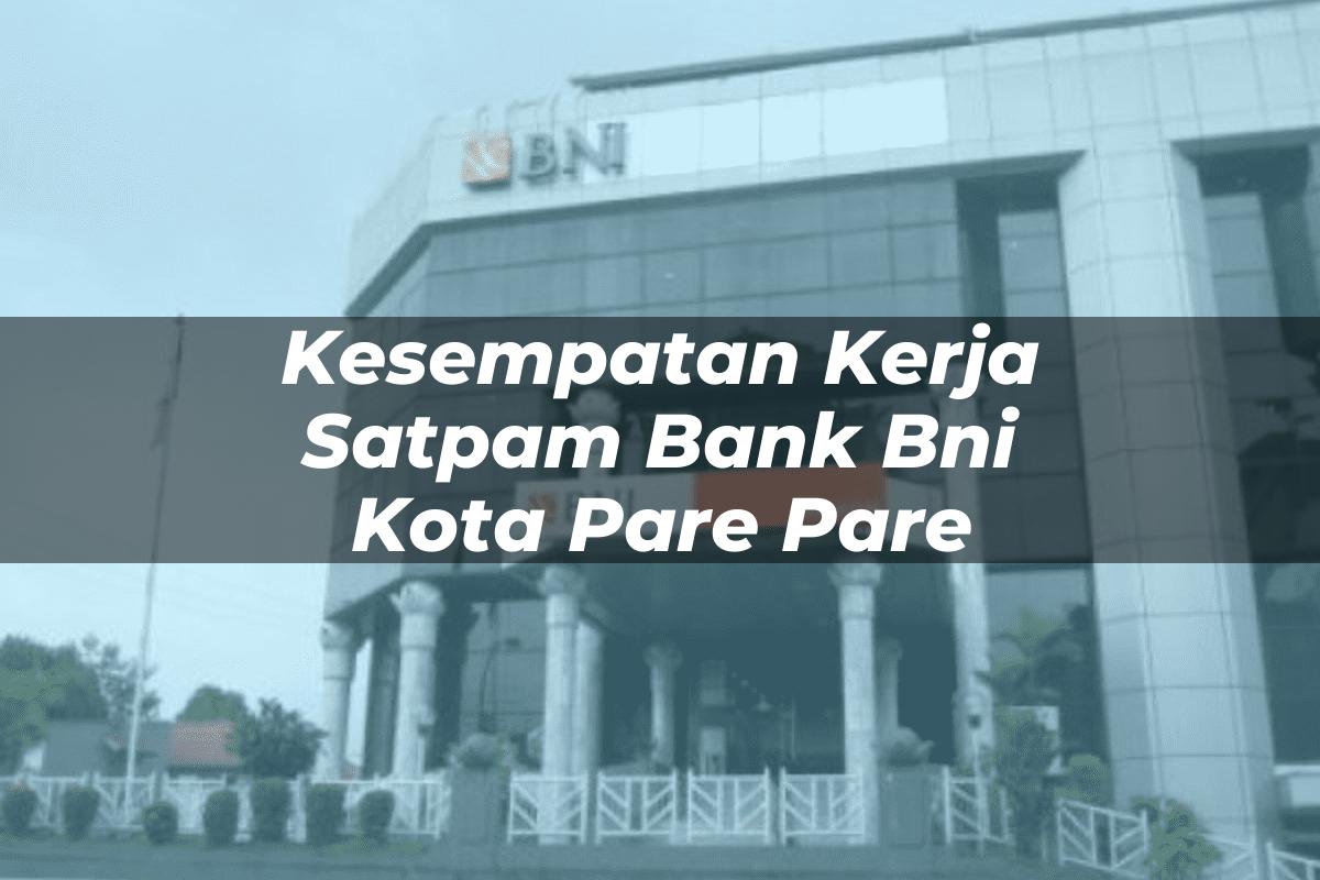 Kesempatan Kerja Satpam Bank BNI Kota Pare Pare Tahun 2025