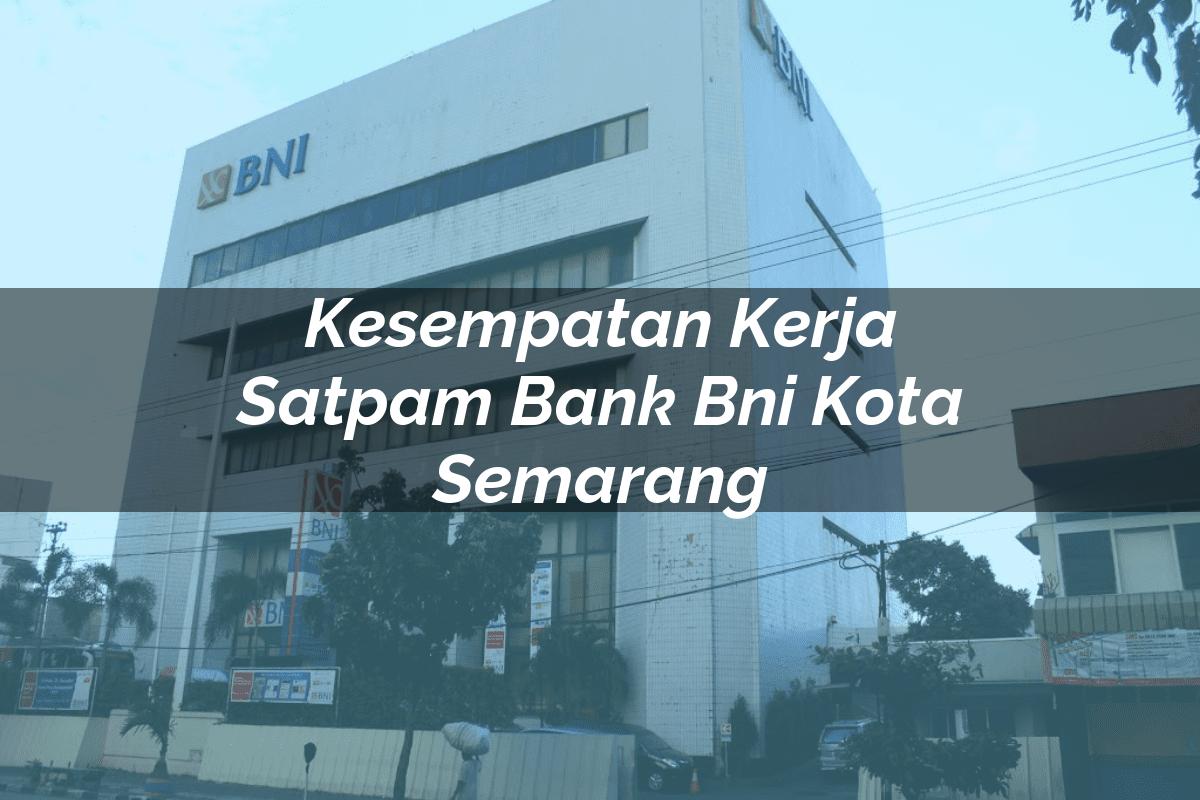 Kesempatan Kerja Satpam Bank BNI Kota Semarang Tahun 2025
