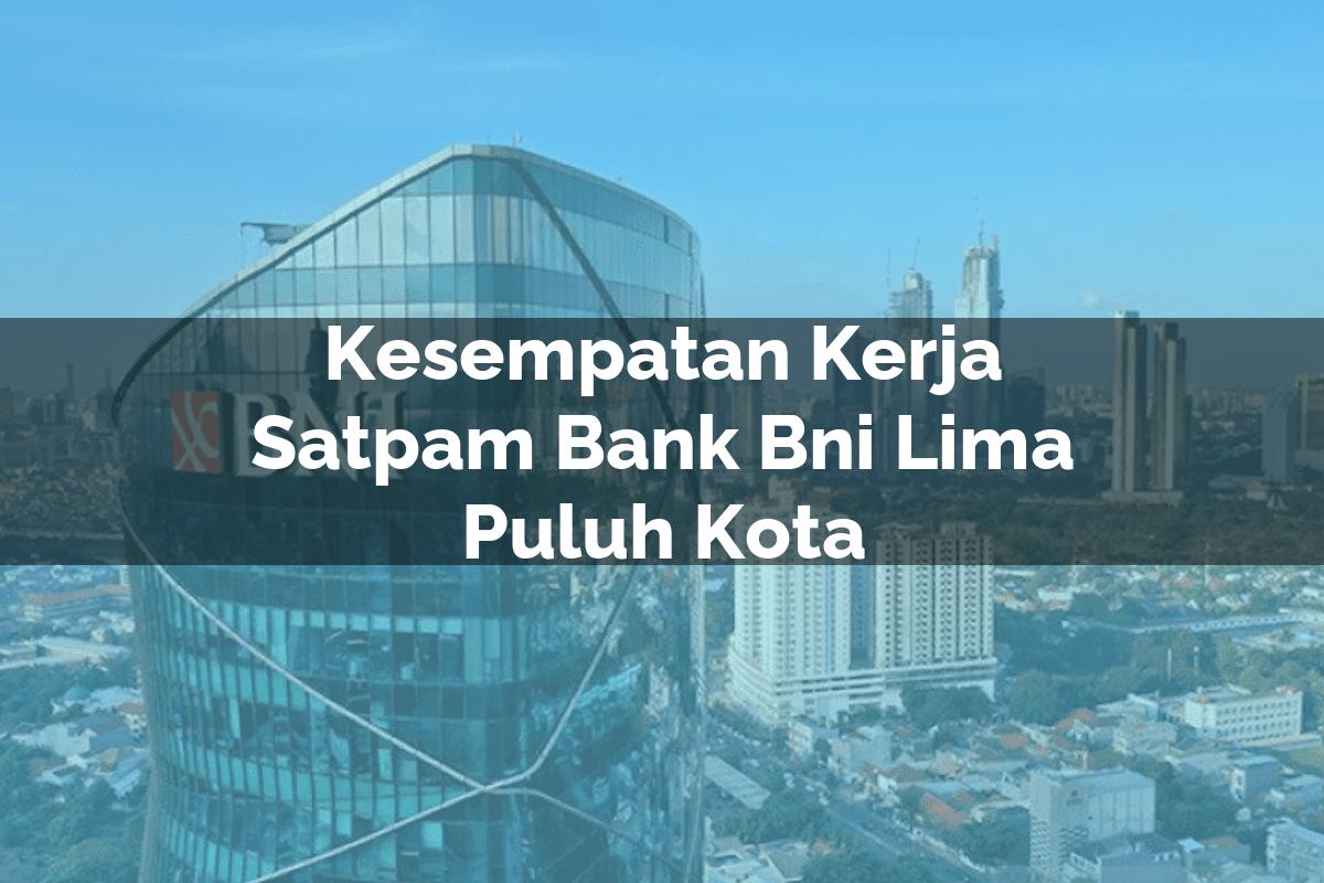 Kesempatan Kerja Satpam Bank BNI Lima Puluh Kota Tahun 2025