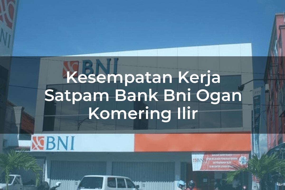 Kesempatan Kerja Satpam Bank BNI Ogan Komering Ilir Tahun 2025