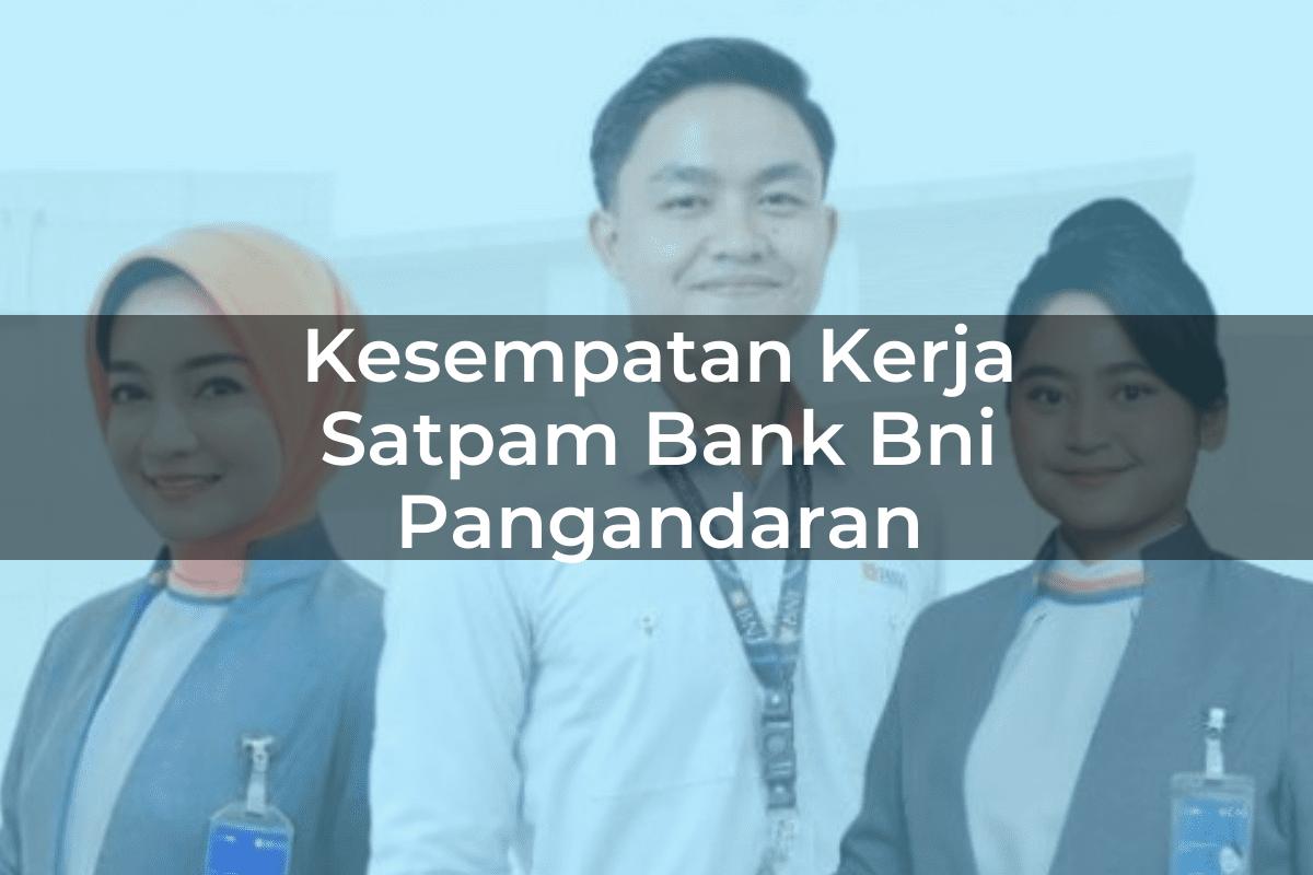 Kesempatan Kerja Satpam Bank BNI Pangandaran Tahun 2025