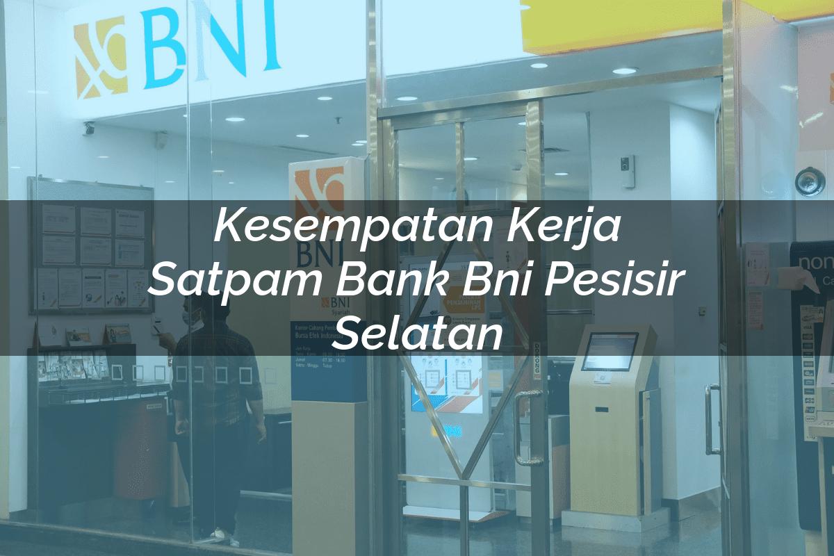 Kesempatan Kerja Satpam Bank BNI Pesisir Selatan Tahun 2025