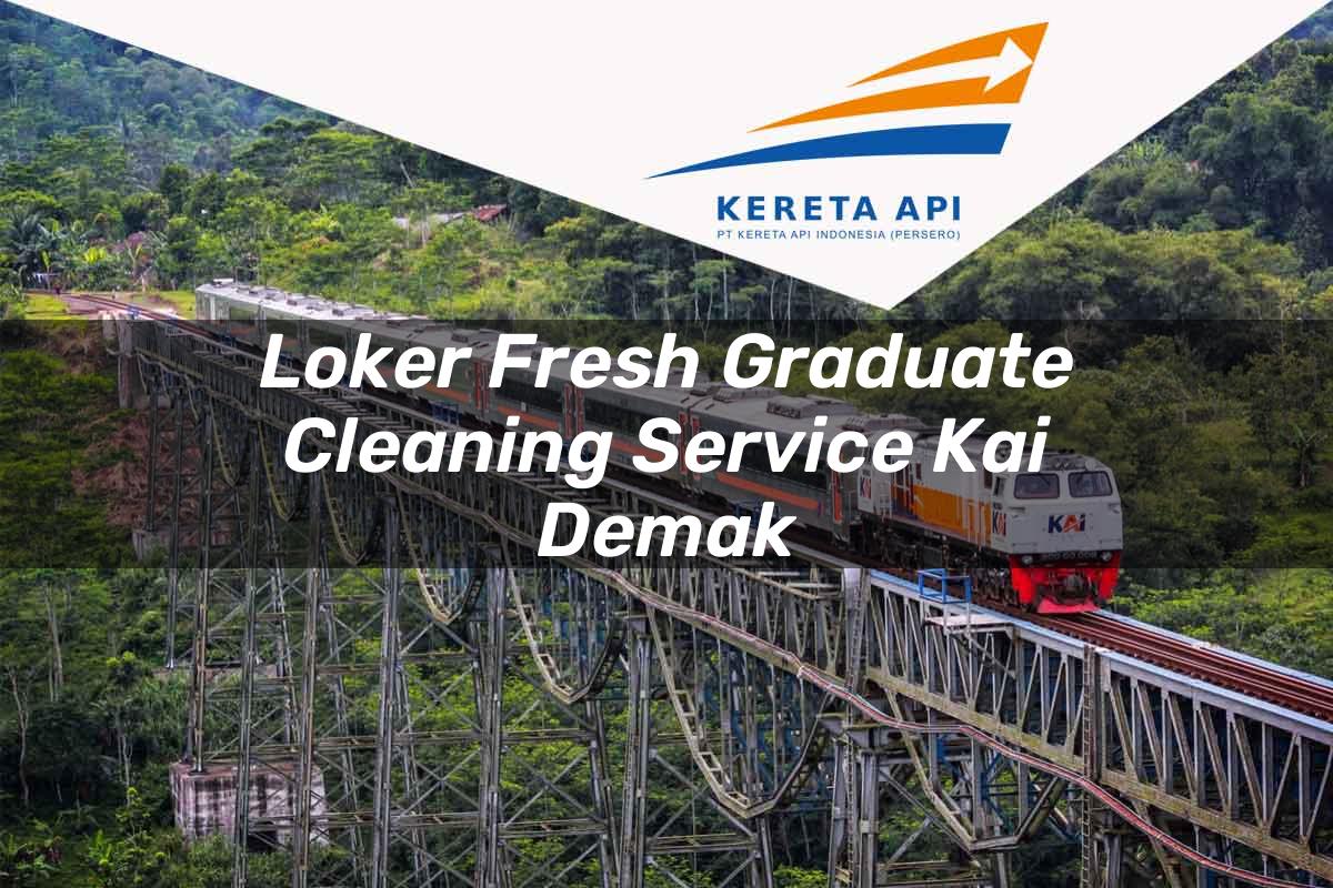 Loker Fresh Graduate Cleaning Service KAI Demak Tahun 2025