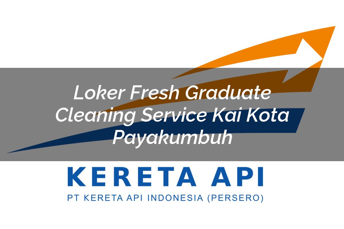 Loker Fresh Graduate Cleaning Service KAI Kota Payakumbuh Tahun 2025