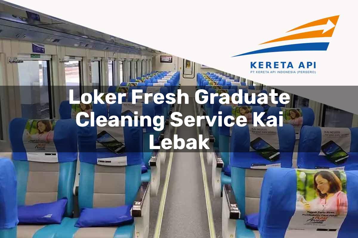 Loker Fresh Graduate Cleaning Service KAI Lebak Tahun 2025
