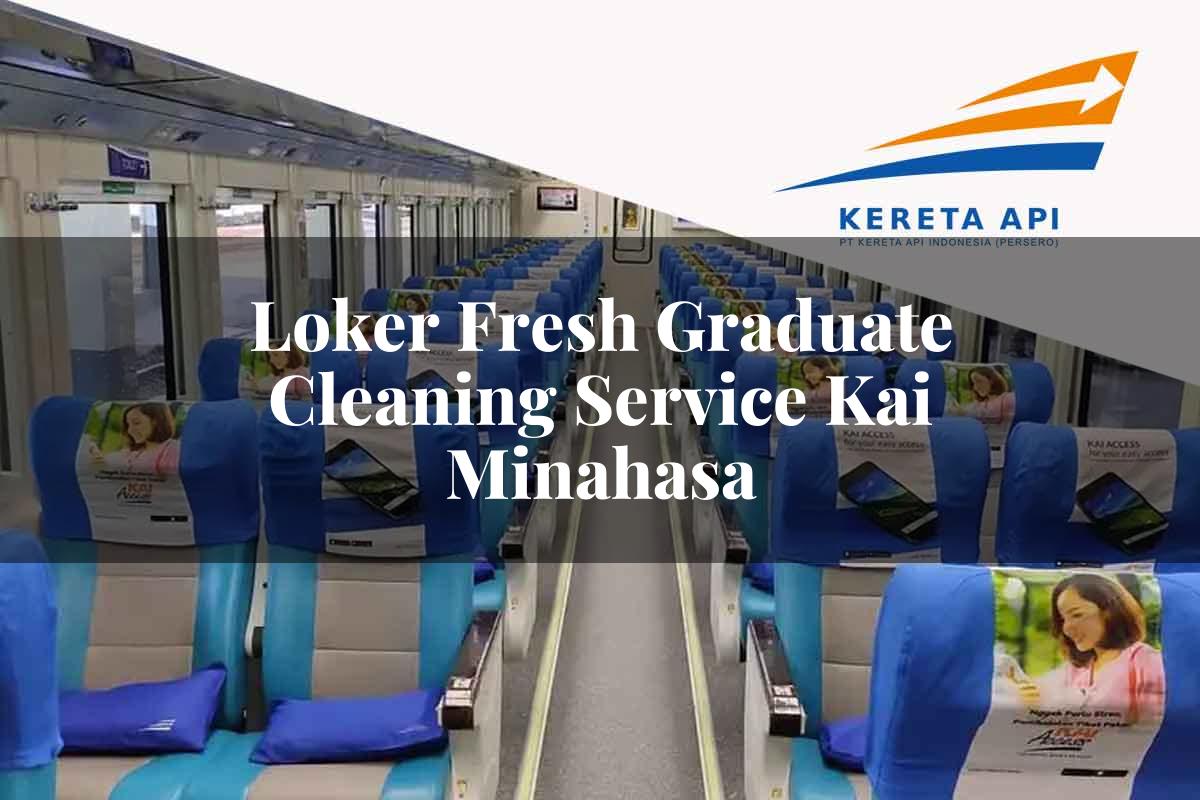 Loker Fresh Graduate Cleaning Service KAI Minahasa Tahun 2025