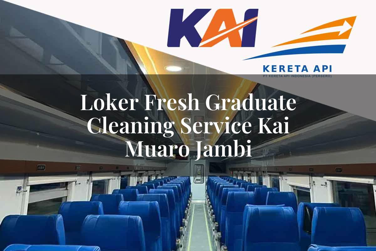 Loker Fresh Graduate Cleaning Service KAI Muaro Jambi Tahun 2025