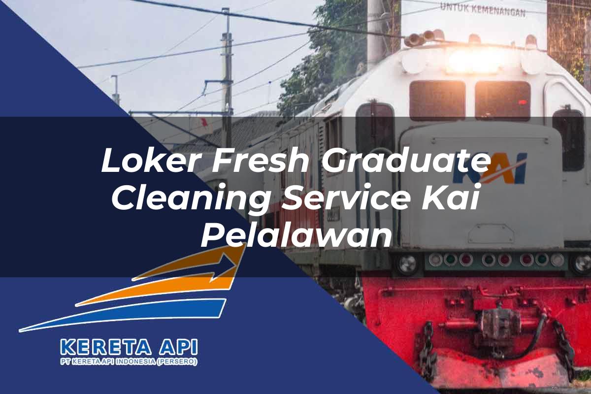 Loker Fresh Graduate Cleaning Service KAI Pelalawan Tahun 2025