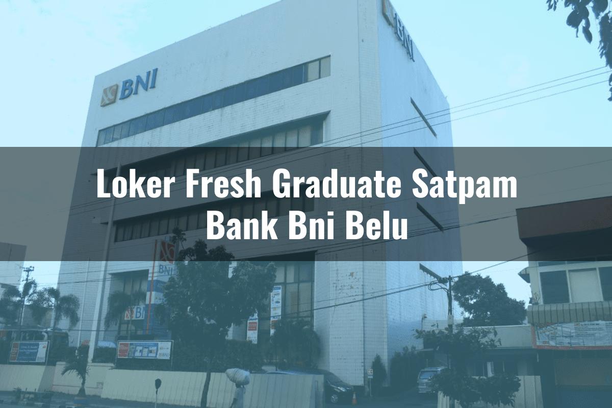 Loker Fresh Graduate Satpam Bank BNI Belu Tahun 2025