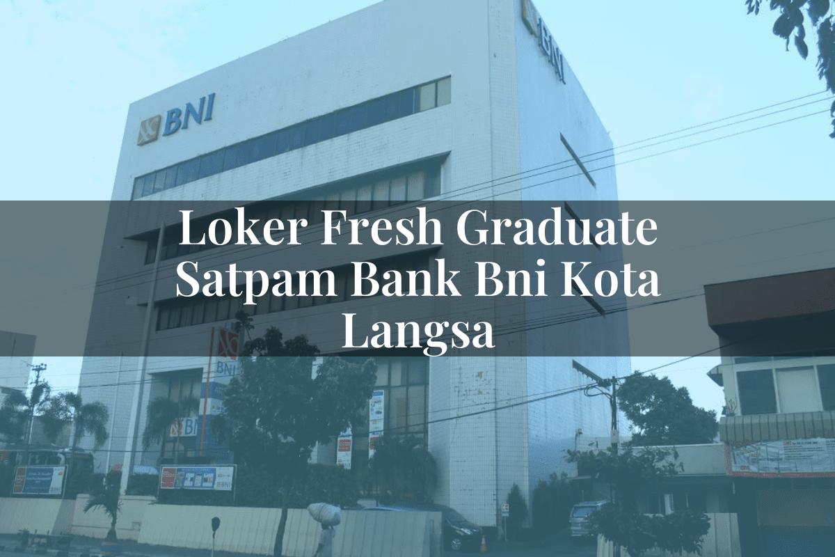 Loker Fresh Graduate Satpam Bank BNI Kota Langsa Tahun 2025
