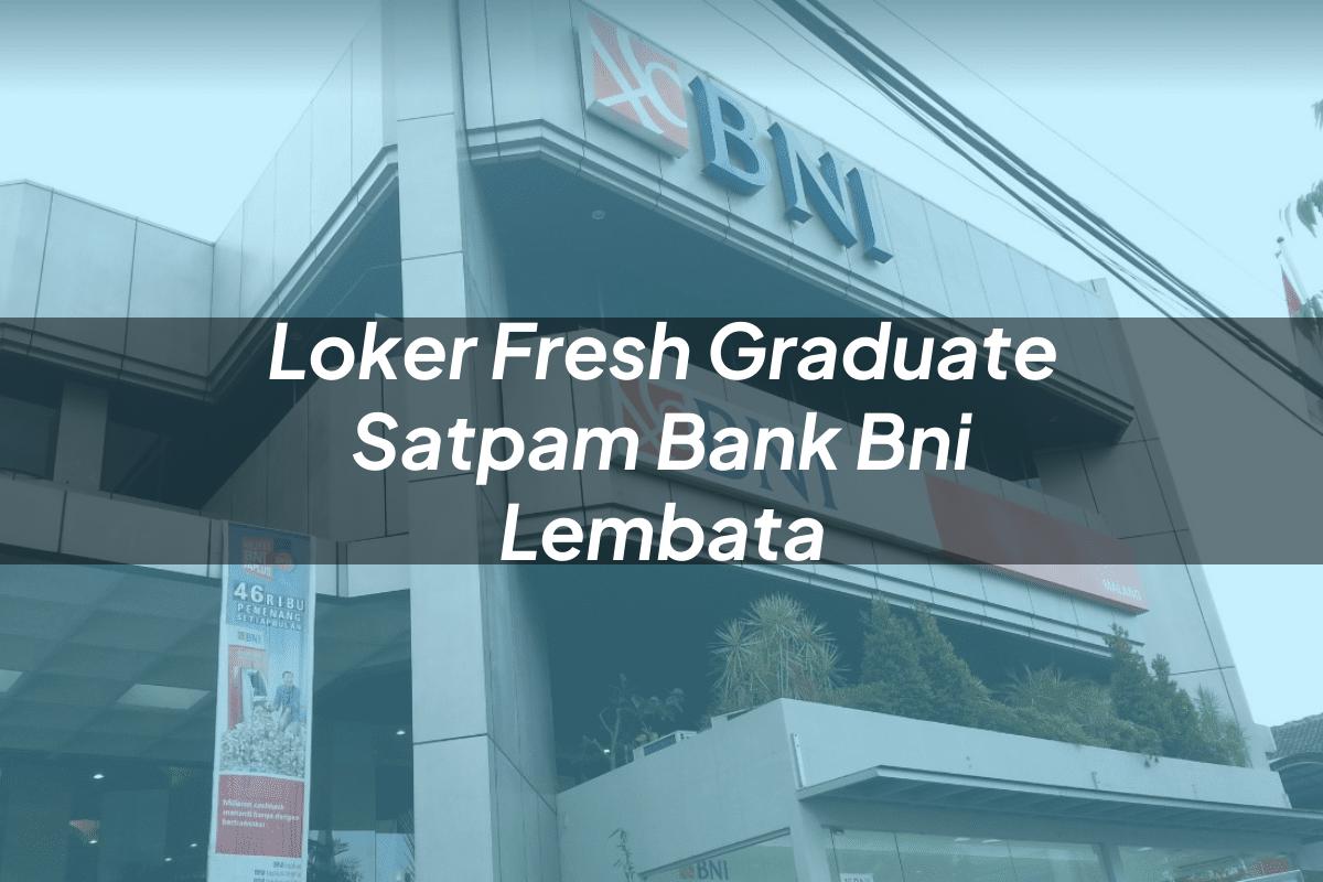 Loker Fresh Graduate Satpam Bank BNI Lembata Tahun 2025