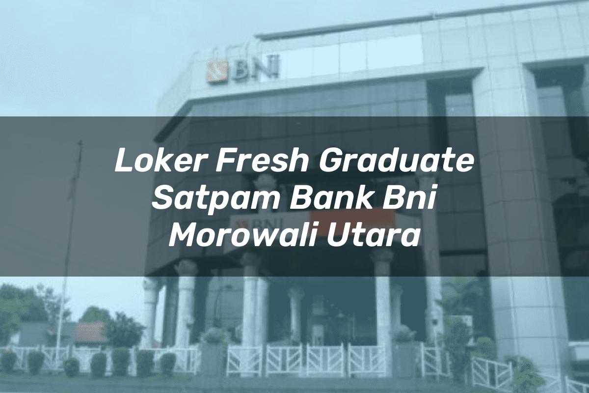 Loker Fresh Graduate Satpam Bank BNI Morowali Utara Tahun 2025