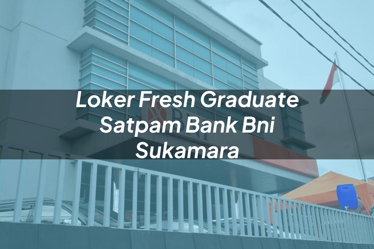 Loker Fresh Graduate Satpam Bank BNI Sukamara Tahun 2025