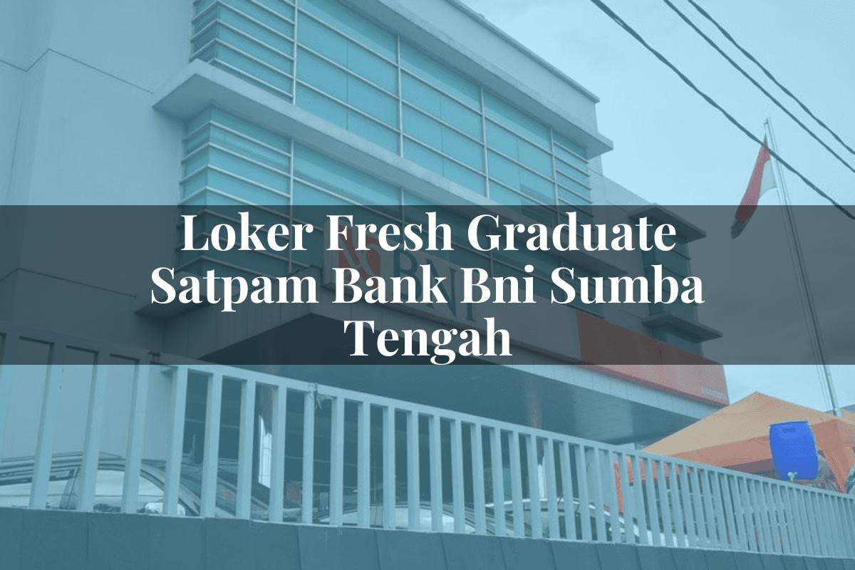 Loker Fresh Graduate Satpam Bank BNI Sumba Tengah Tahun 2025