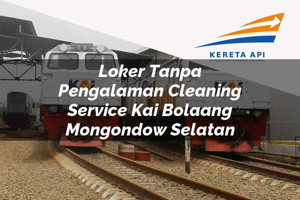 Loker Tanpa Pengalaman Cleaning Service KAI Bolaang Mongondow Selatan Tahun 2025