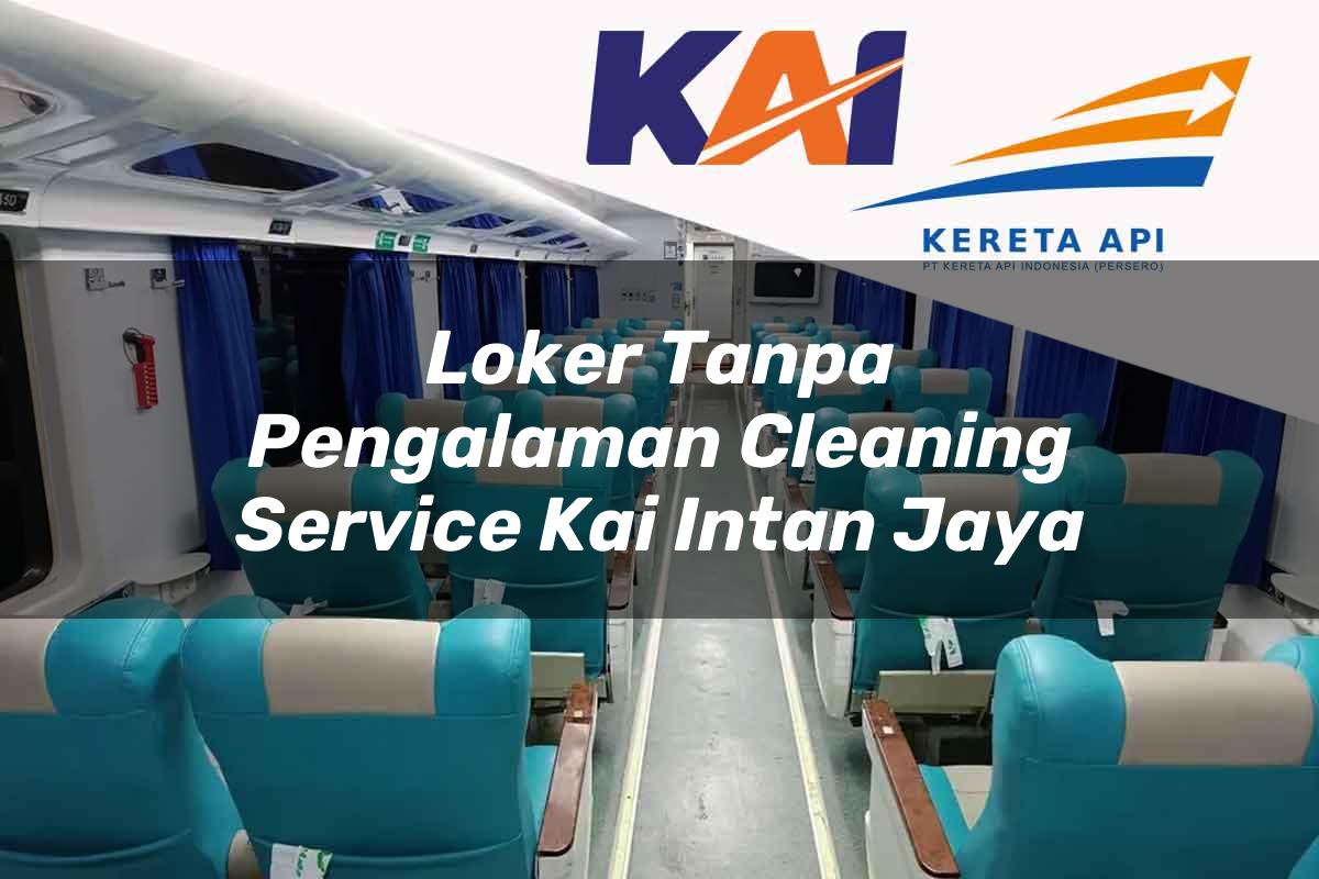 Loker Tanpa Pengalaman Cleaning Service KAI Intan Jaya Tahun 2025