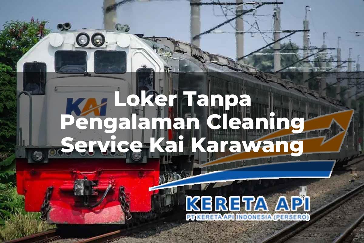 Loker Tanpa Pengalaman Cleaning Service KAI Karawang Tahun 2025