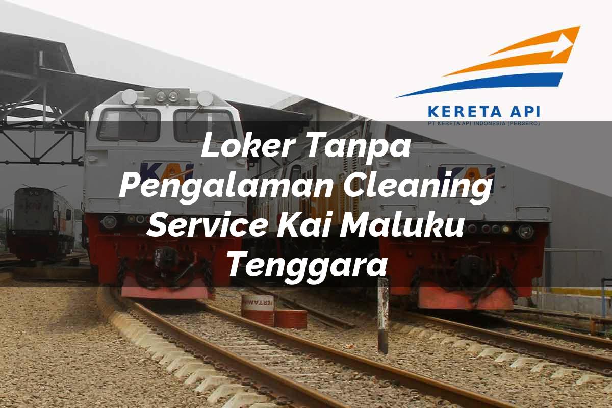 Loker Tanpa Pengalaman Cleaning Service KAI Maluku Tenggara Tahun 2025