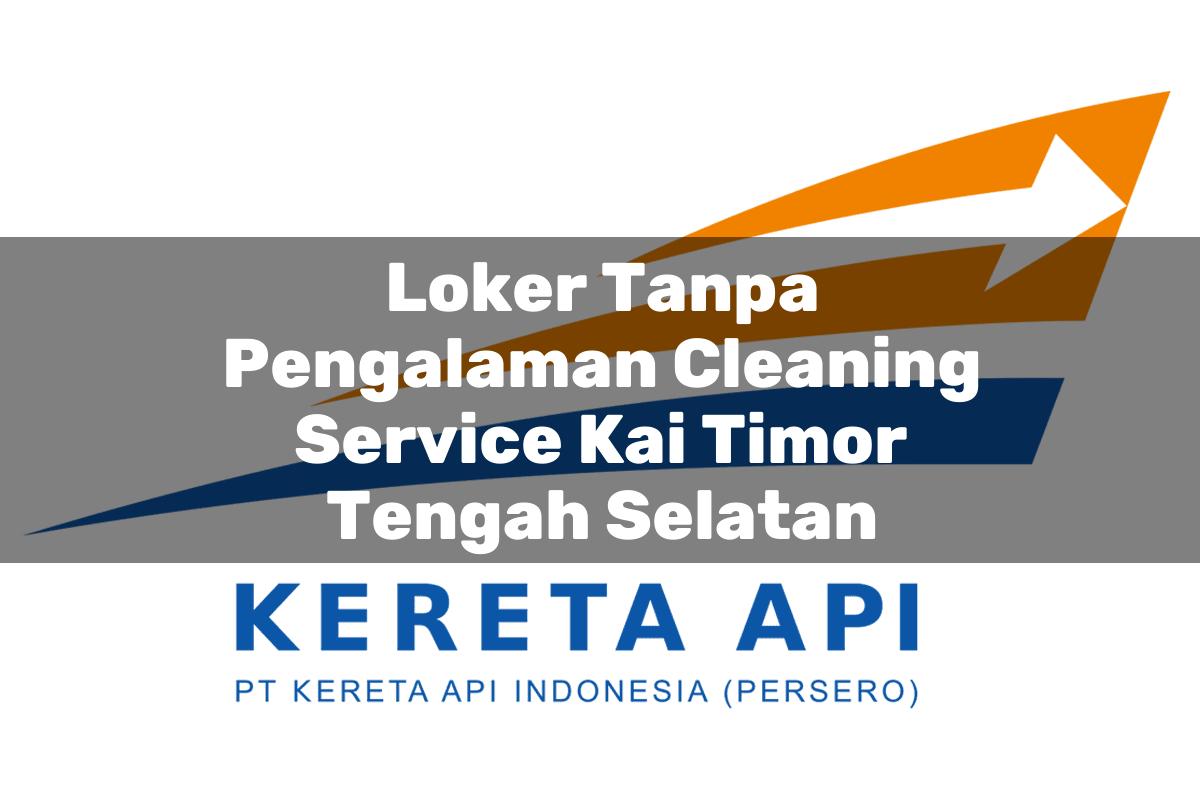 Loker Tanpa Pengalaman Cleaning Service KAI Timor Tengah Selatan Tahun 2025