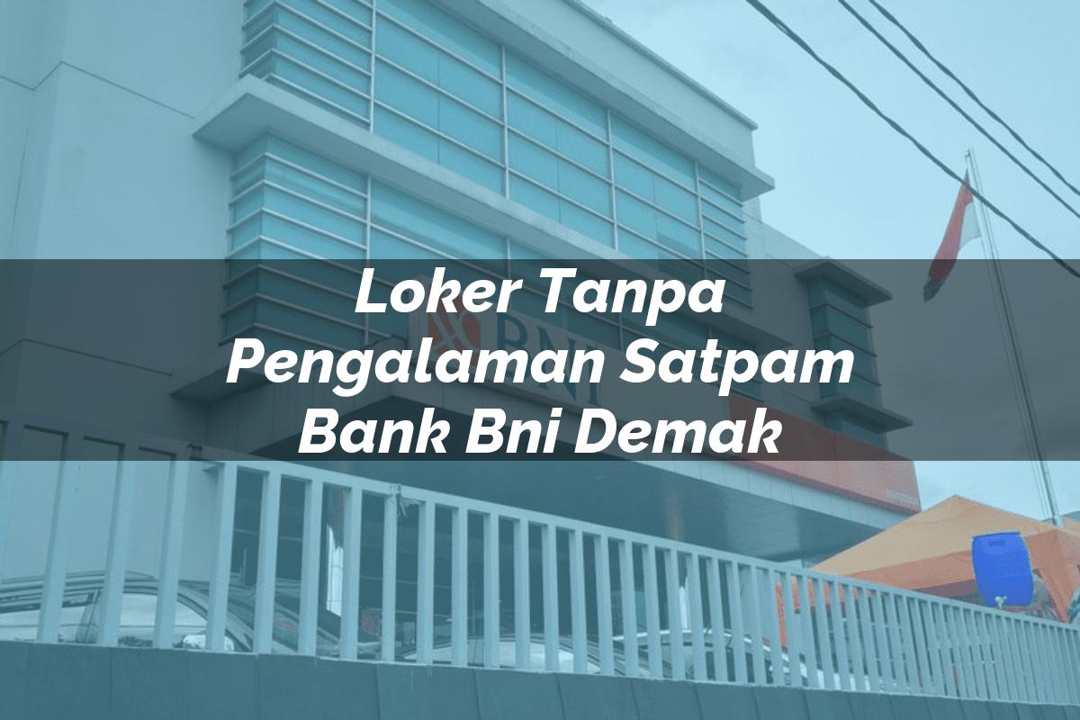 Loker Tanpa Pengalaman Satpam Bank BNI Demak Tahun 2025